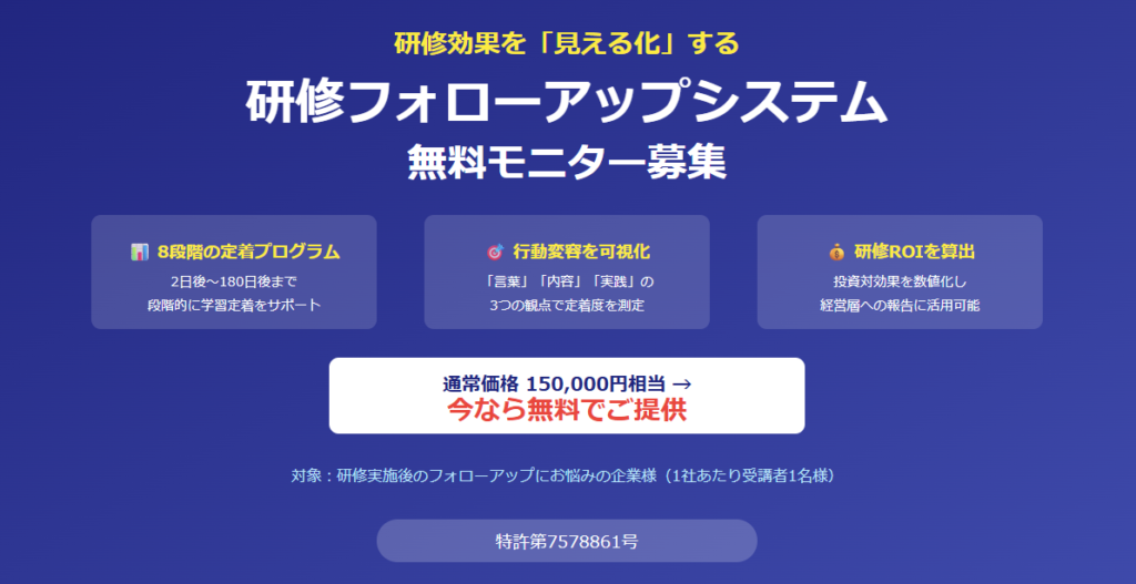 研修フォローアップシステム無料モニター募集 8段階の定着プログラム 行動変容を可視化 研修ROIを算出 通常価格150,000円相当を今なら無料で提供 特許第7578861号